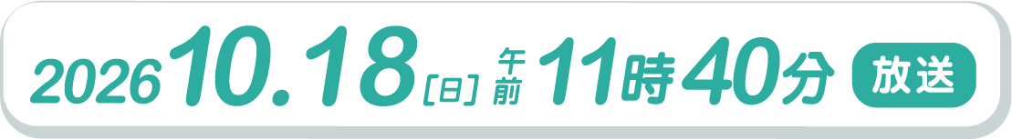 2026.10.18（日）午前11時40分放送