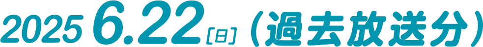 2025.6.22（日）放送（過去放送分）