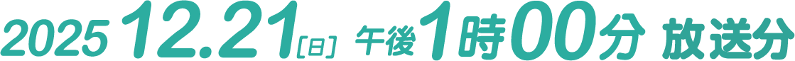 2025.12.21（日）午後1時00分 放送分